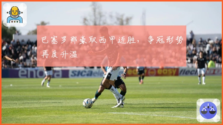 巴塞罗那豪取西甲连胜，争冠形势再度升温