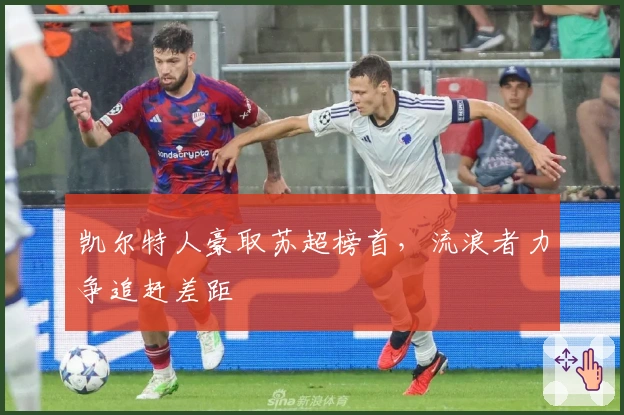 凯尔特人豪取苏超榜首，流浪者力争追赶差距