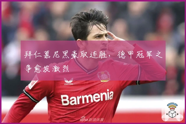 拜仁慕尼黑豪取连胜，德甲冠军之争愈发激烈